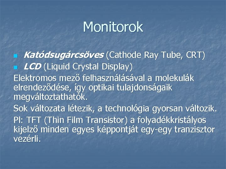 Monitorok n n Katódsugárcsöves (Cathode Ray Tube, CRT) LCD (Liquid Crystal Display) Elektromos mező