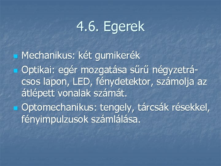 4. 6. Egerek n n n Mechanikus: két gumikerék Optikai: egér mozgatása sűrű négyzetrácsos