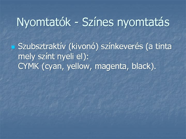 Nyomtatók - Színes nyomtatás n Szubsztraktív (kivonó) színkeverés (a tinta mely színt nyeli el):