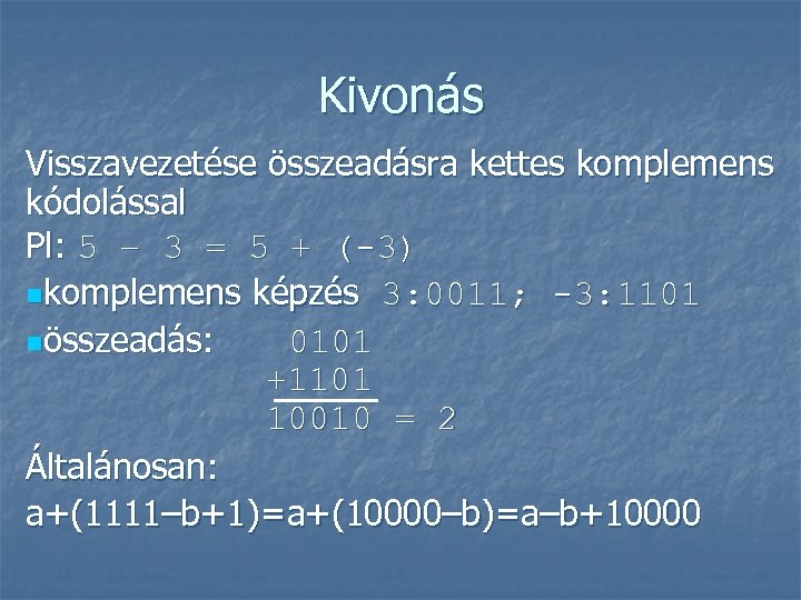 Kivonás Visszavezetése összeadásra kettes komplemens kódolással Pl: 5 – 3 = 5 + (-3)