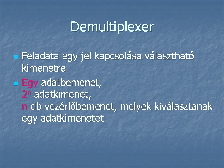 Demultiplexer n n Feladata egy jel kapcsolása választható kimenetre Egy adatbemenet, 2 n adatkimenet,