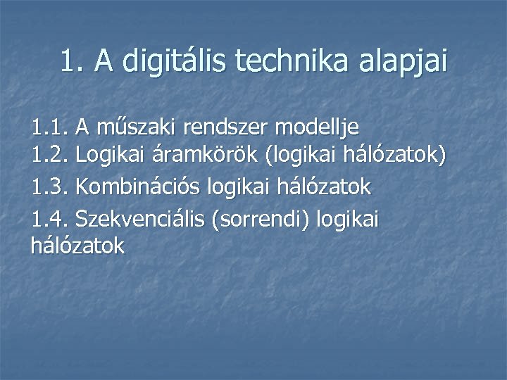 1. A digitális technika alapjai 1. 1. A műszaki rendszer modellje 1. 2. Logikai