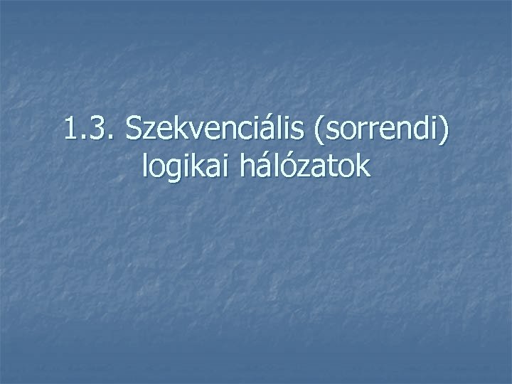 1. 3. Szekvenciális (sorrendi) logikai hálózatok 