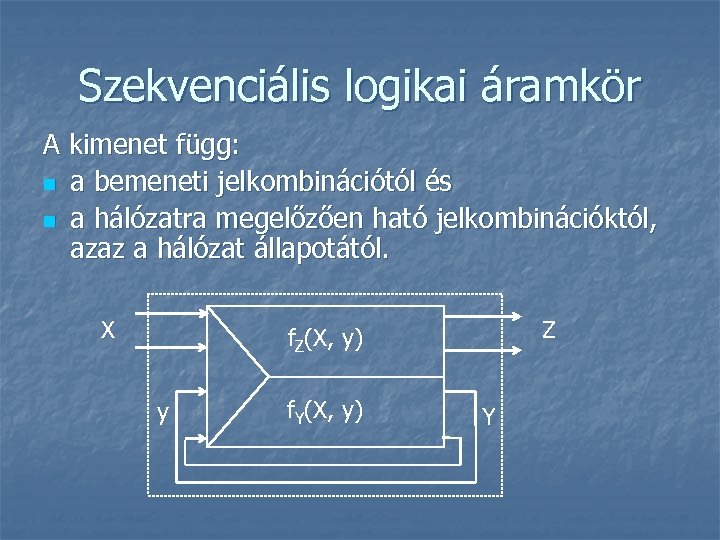 Szekvenciális logikai áramkör A kimenet függ: n a bemeneti jelkombinációtól és n a hálózatra