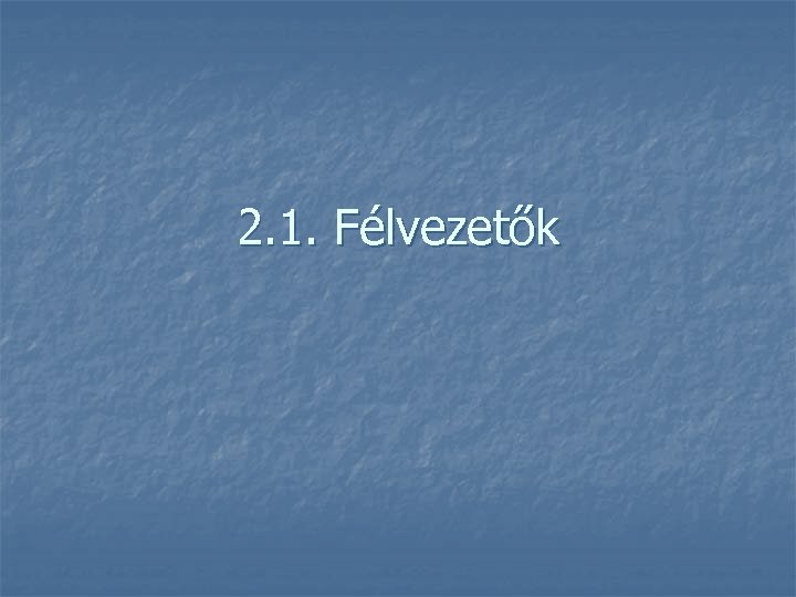 2. 1. Félvezetők 