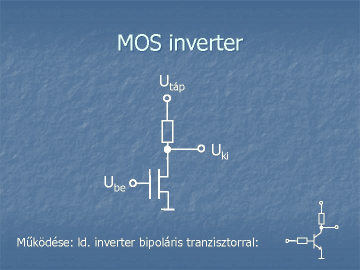 MOS inverter Utáp Uki Ube Működése: ld. inverter bipoláris tranzisztorral: 