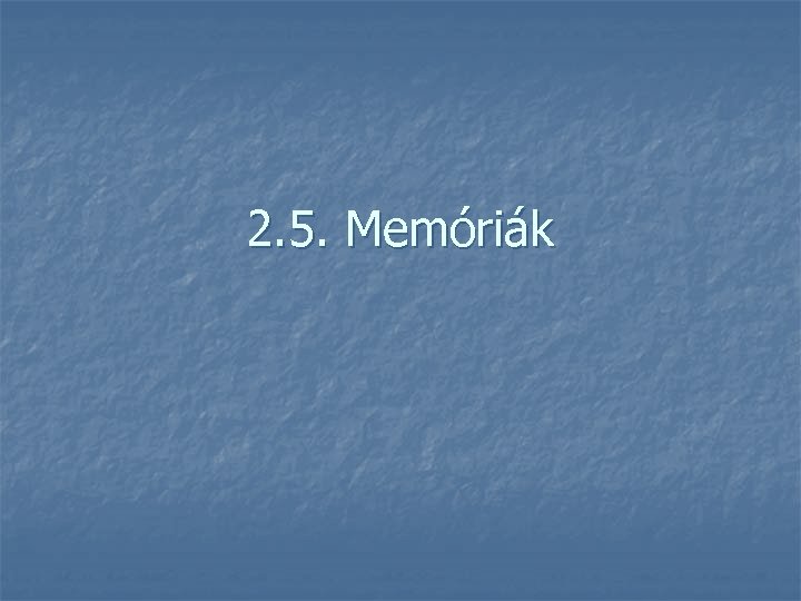 2. 5. Memóriák 