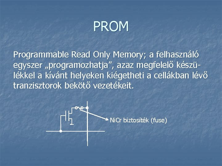 PROM Programmable Read Only Memory; a felhasználó egyszer „programozhatja”, azaz megfelelő készülékkel a kívánt