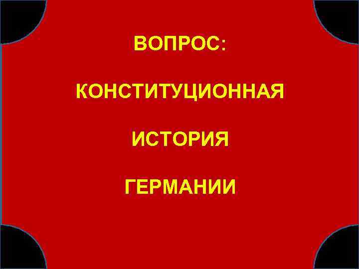 ВОПРОС: КОНСТИТУЦИОННАЯ ИСТОРИЯ ГЕРМАНИИ 