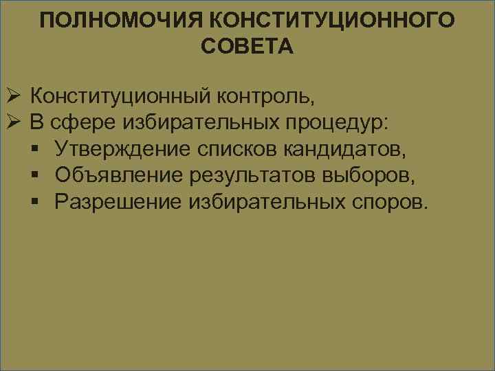 ПОЛНОМОЧИЯ КОНСТИТУЦИОННОГО СОВЕТА Ø Конституционный контроль, Ø В сфере избирательных процедур: § Утверждение списков