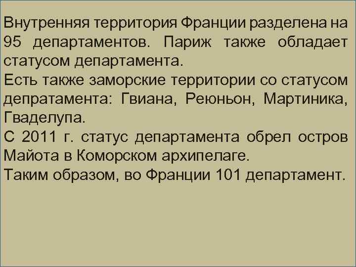 Внутренняя территория Франции разделена на 95 департаментов. Париж также обладает статусом департамента. Есть также