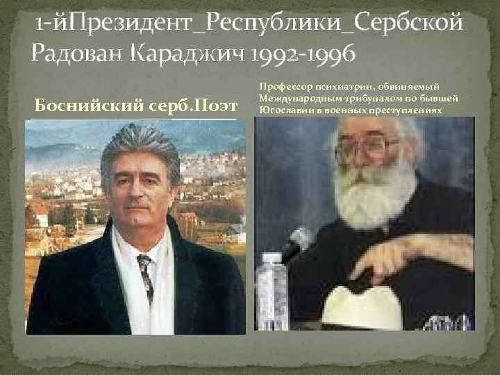  1 й. Президент_Республики_Сербской Радован Караджич 1992 1996 Боснийский серб. Поэт Профессор психиатрии, обвиняемый