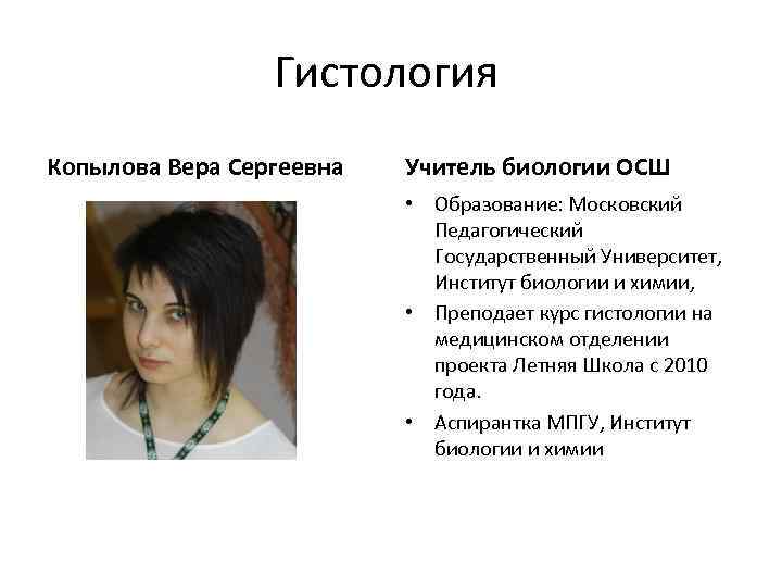 Гистология Копылова Вера Сергеевна Учитель биологии ОСШ • Образование: Московский Педагогический Государственный Университет, Институт
