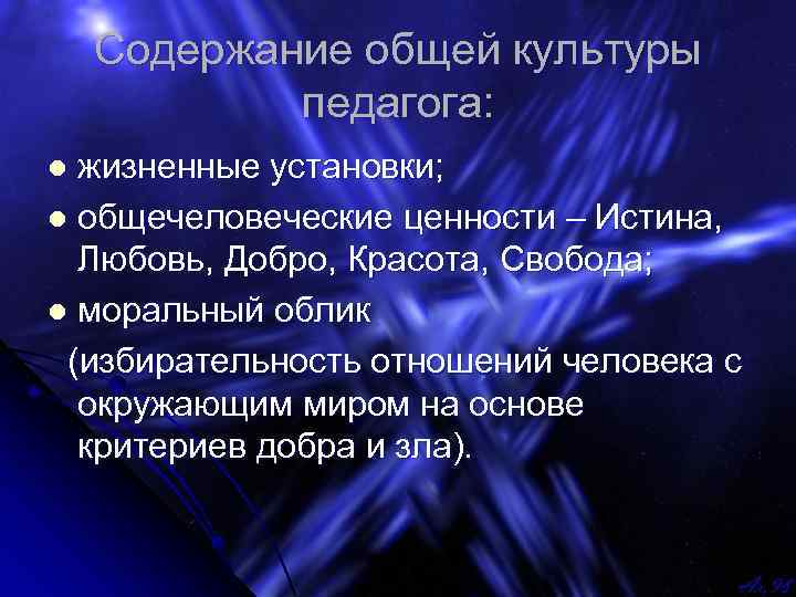 Содержание общей культуры педагога: жизненные установки; l общечеловеческие ценности – Истина, Любовь, Добро, Красота,