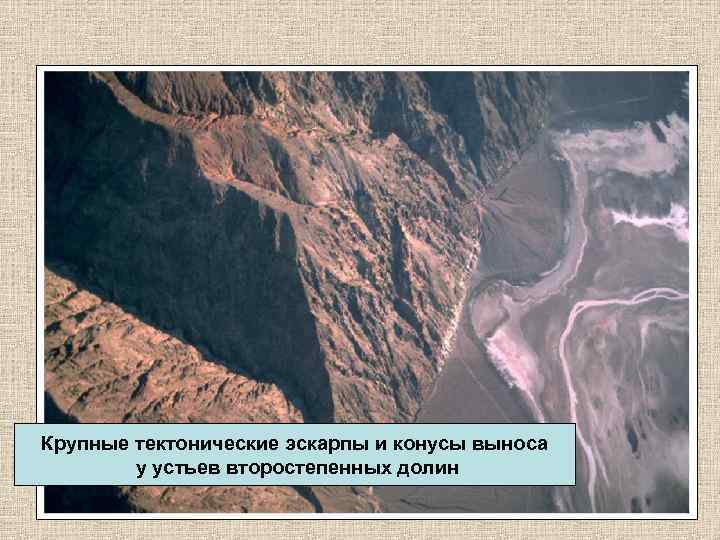 Крупные тектонические эскарпы и конусы выноса у устьев второстепенных долин 