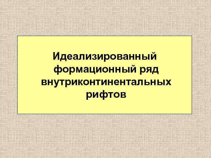 Идеализированный формационный ряд внутриконтинентальных рифтов 