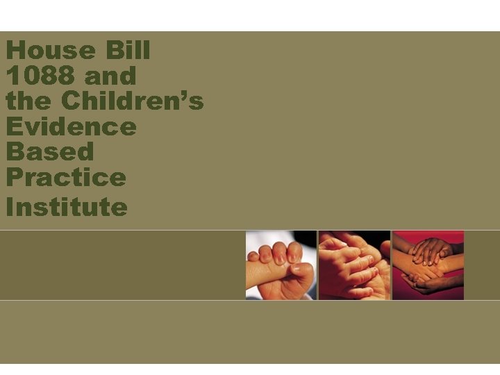 House Bill 1088 and the Children’s Evidence Based Practice Institute 
