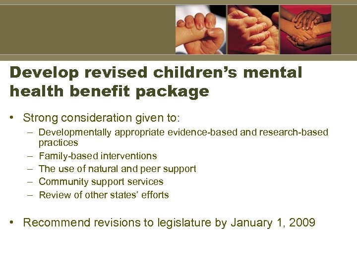 Develop revised children’s mental health benefit package • Strong consideration given to: – Developmentally