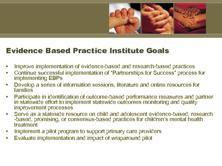 Evidence Based Practice Institute Goals • • Improve implementation of evidence-based and research-based practices