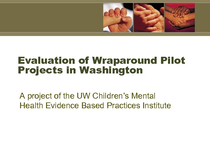 Evaluation of Wraparound Pilot Projects in Washington A project of the UW Children’s Mental