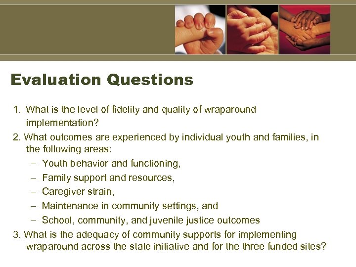 Evaluation Questions 1. What is the level of fidelity and quality of wraparound implementation?