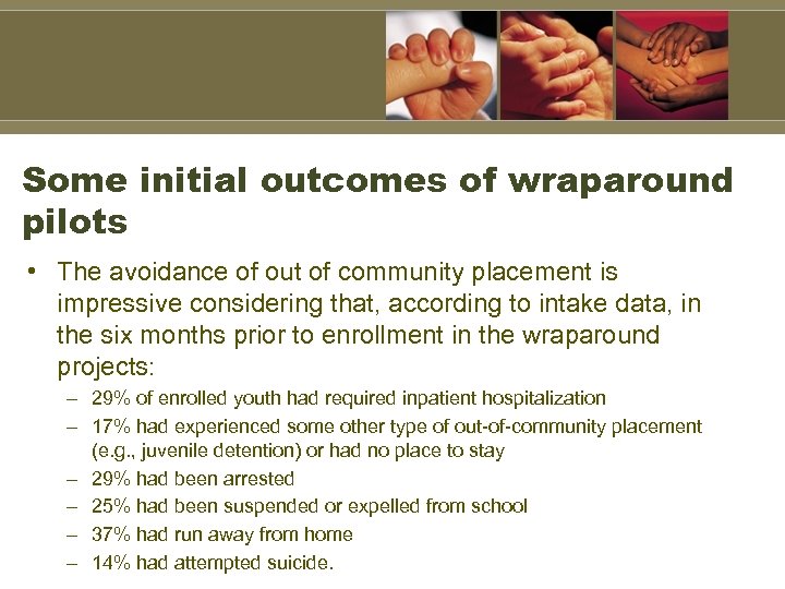 Some initial outcomes of wraparound pilots • The avoidance of out of community placement