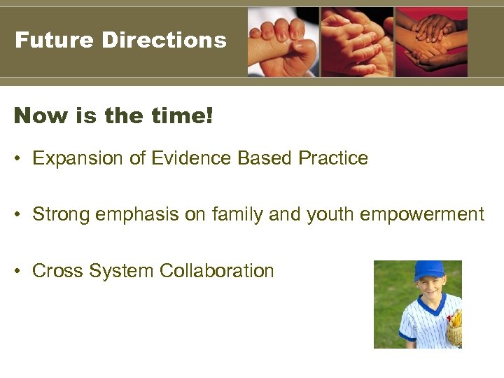Future Directions Now is the time! • Expansion of Evidence Based Practice • Strong