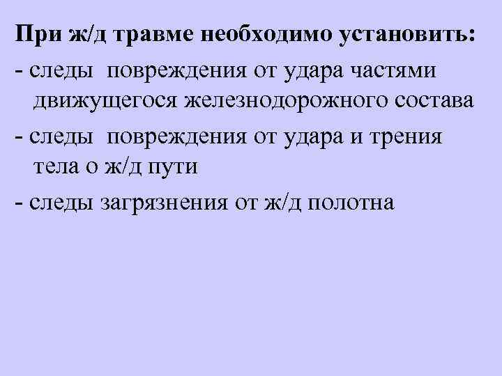При ж/д травме необходимо установить: - следы повреждения от удара частями движущегося железнодорожного состава