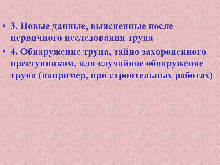  • 3. Новые данные, выясненные после первичного исследования трупа • 4. Обнаружение трупа,