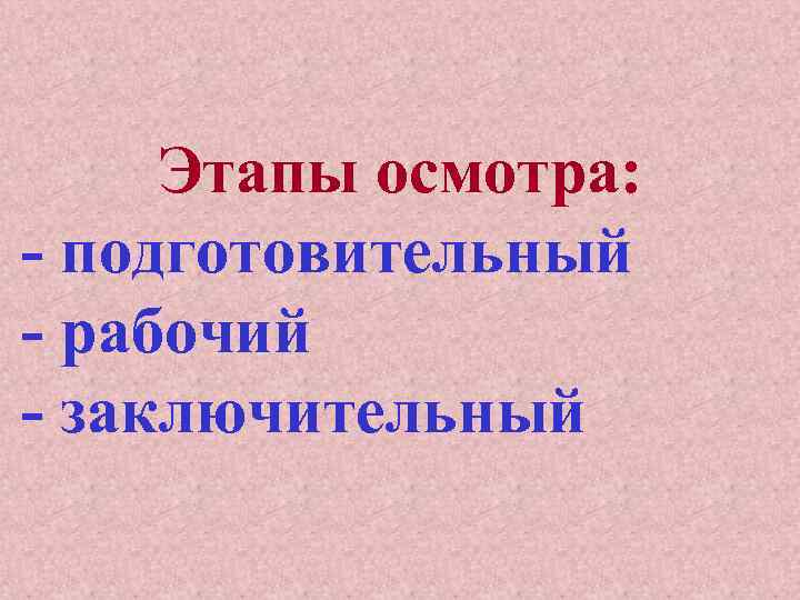 Этапы осмотра: - подготовительный - рабочий - заключительный 