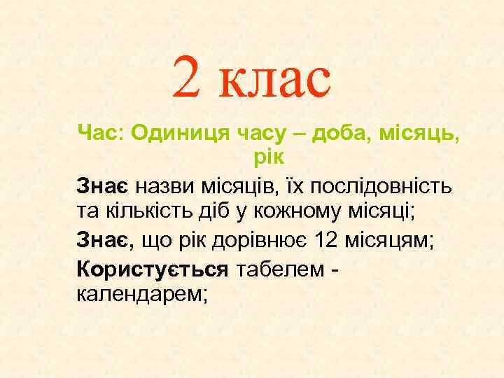 2 клас Час: Одиниця часу – доба, місяць, рік Знає назви місяців, їх послідовність