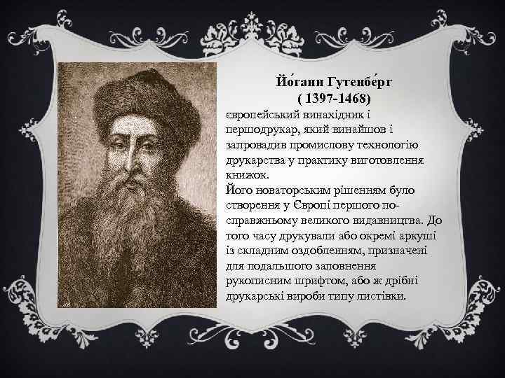  Йо ганн Гутенбе рг ( 1397 -1468) європейський винахідник і першодрукар, який винайшов