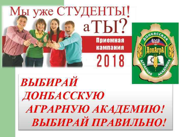 ВЫБИРАЙ ДОНБАССКУЮ АГРАРНУЮ АКАДЕМИЮ! ВЫБИРАЙ ПРАВИЛЬНО! 