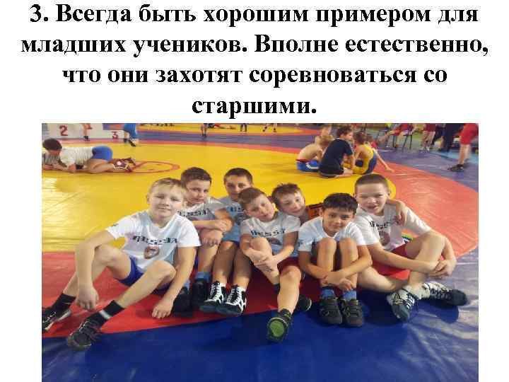 3. Всегда быть хорошим примером для младших учеников. Вполне естественно, что они захотят соревноваться