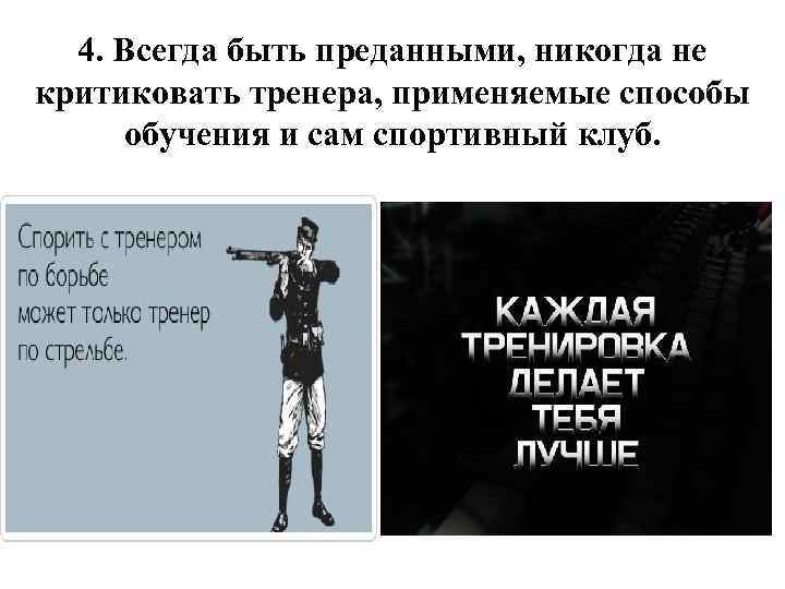 4. Всегда быть преданными, никогда не критиковать тренера, применяемые способы обучения и сам спортивный