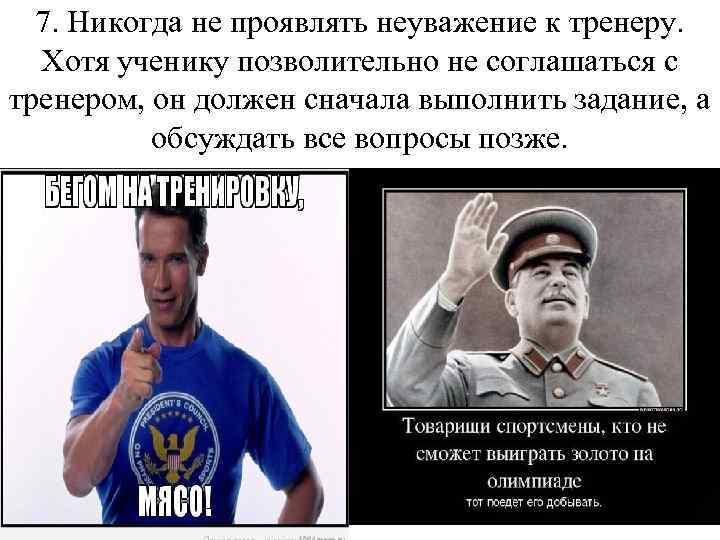 7. Никогда не проявлять неуважение к тренеру. Хотя ученику позволительно не соглашаться с тренером,
