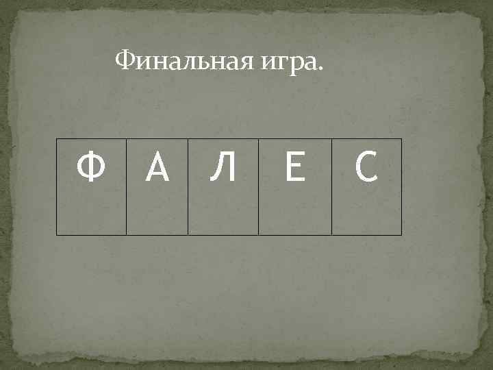 Финальная игра. Ф А Л Е С 