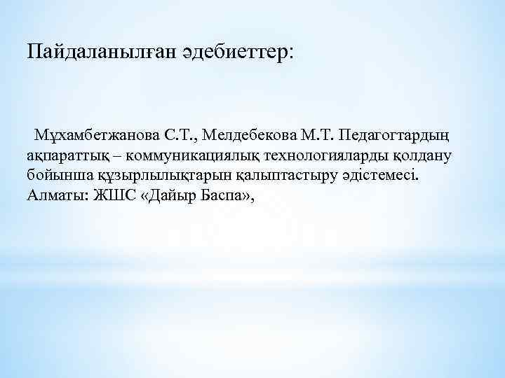 Пайдаланылған әдебиеттер: Мұхамбетжанова С. Т. , Мелдебекова М. Т. Педагогтардың ақпараттық – коммуникациялық технологияларды