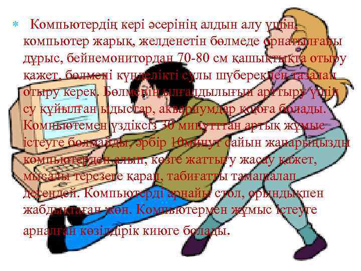  Компьютердің кері әсерінің алдын алу үшін, компьютер жарық, желденетін бөлмеде орнатылғаны дұрыс, бейнемонитордан