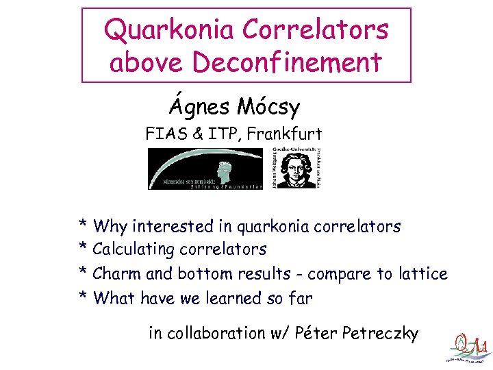 Quarkonia Correlators above Deconfinement Ágnes Mócsy FIAS & ITP, Frankfurt * Why interested in