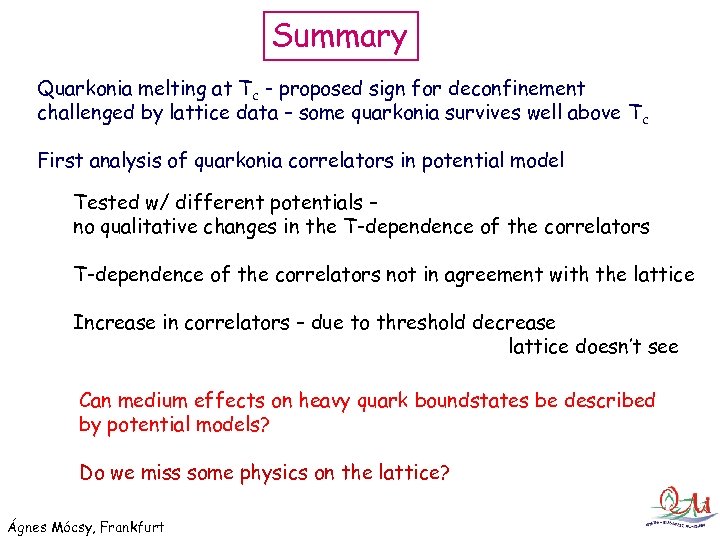 Summary Quarkonia melting at Tc - proposed sign for deconfinement challenged by lattice data