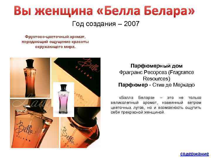 Вы женщина «Белла Белара» Год создания – 2007 Фруктово-цветочный аромат, передающий ощущение красоты окружающего