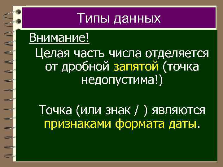 Типы данных Внимание! Целая часть числа отделяется от дробной запятой (точка недопустима!) Точка (или