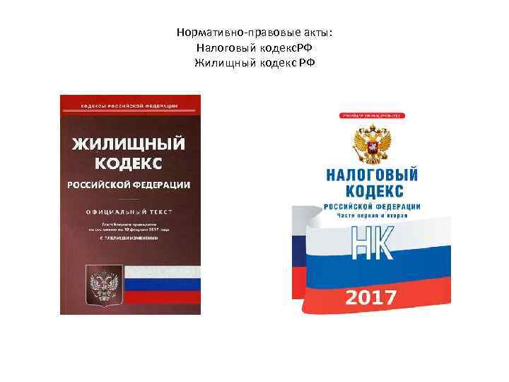 Нормативно-правовые акты: Налоговый кодекс. РФ Жилищный кодекс РФ 