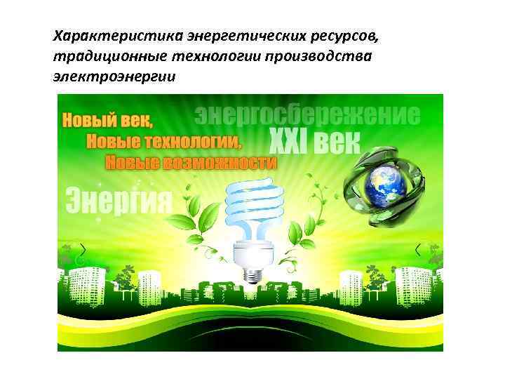 Характеристика энергетических ресурсов, традиционные технологии производства электроэнергии 