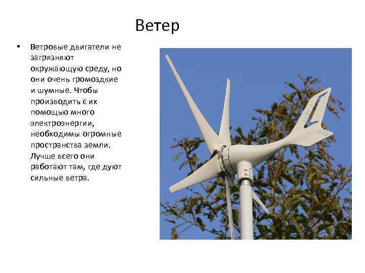 Ветер • Ветровые двигатели не загрязняют окружающую среду, но они очень громоздкие и шумные.
