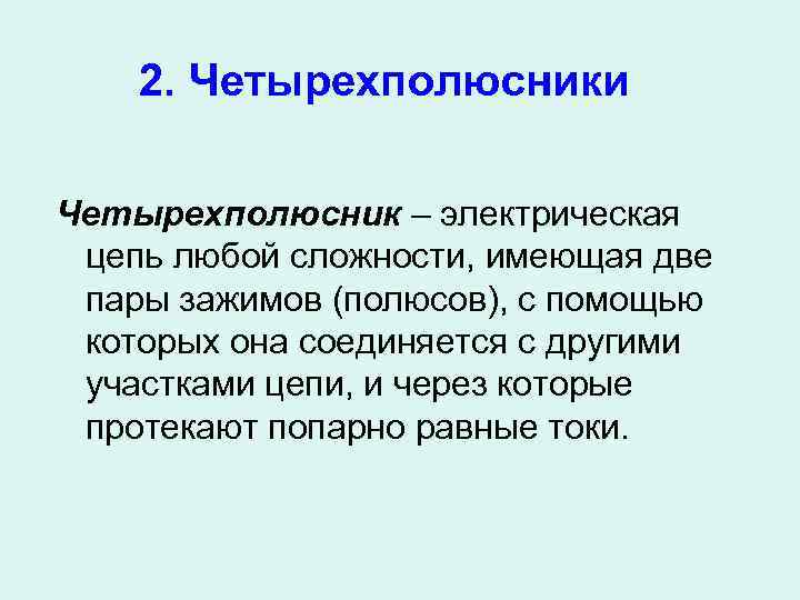 2. Четырехполюсники Четырехполюсник – электрическая цепь любой сложности, имеющая две пары зажимов (полюсов), с
