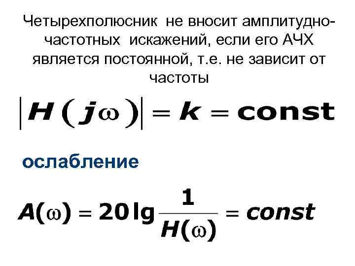 Четырехполюсник не вносит амплитудночастотных искажений, если его АЧХ является постоянной, т. е. не зависит