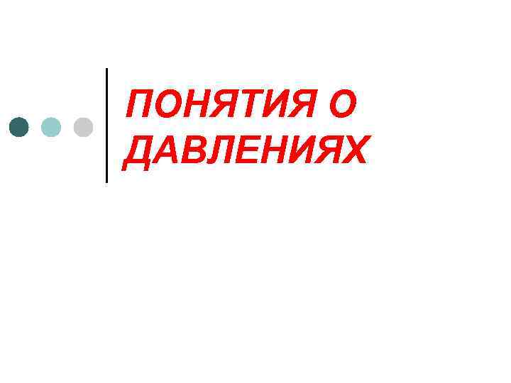 ПОНЯТИЯ О ДАВЛЕНИЯХ 