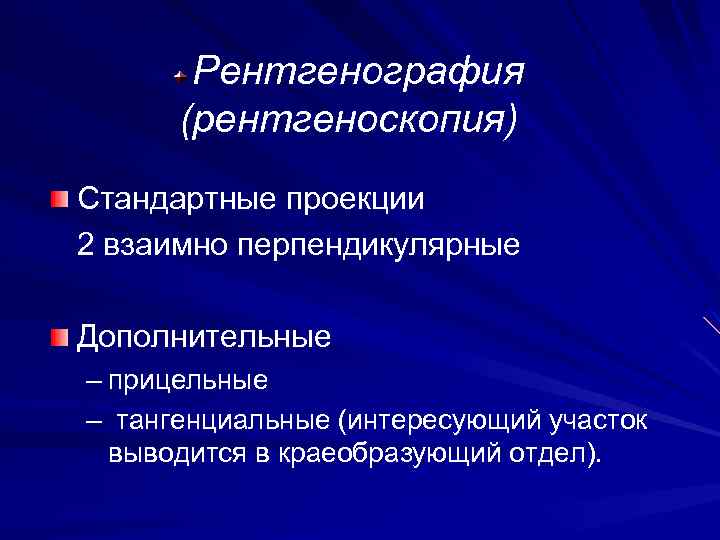 Рентгенография (рентгеноскопия) Стандартные проекции 2 взаимно перпендикулярные Дополнительные – прицельные – тангенциальные (интересующий участок